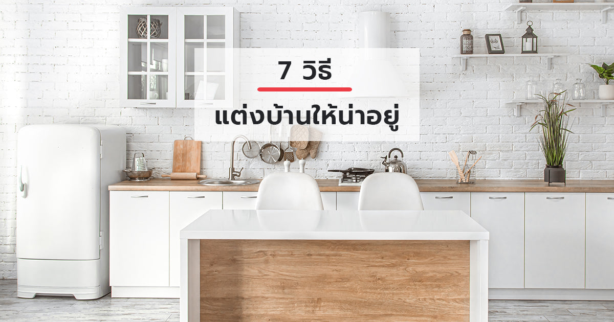 7 วิธีการแต่งบ้านให้น่าอยู่